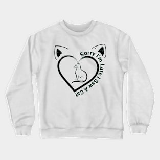 Sorry I'm Late I Saw A Cat Crewneck Sweatshirt